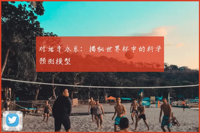 对话李永乐:揭秘世界杯中的科学预测模型