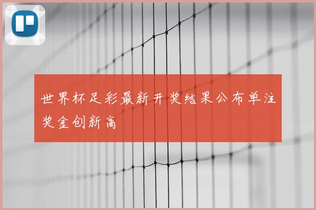 世界杯足彩最新开奖结果公布单注奖金创新高