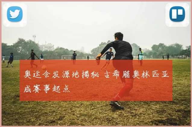 奥运会发源地揭秘 古希腊奥林匹亚成赛事起点