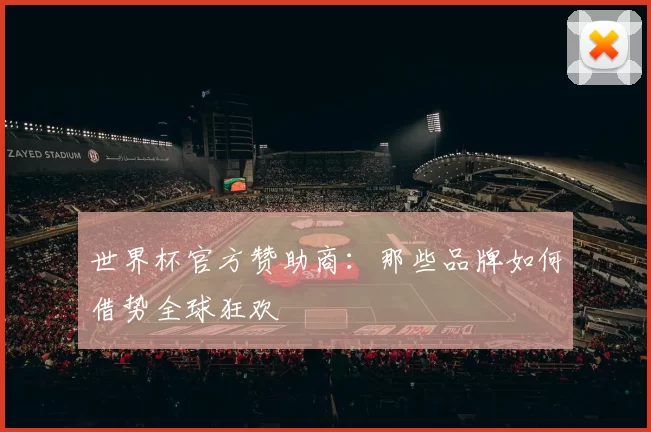 世界杯官方赞助商:那些品牌如何借势全球狂欢