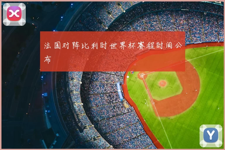 法国对阵比利时世界杯赛程时间公布