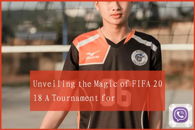 Unveiling the Magic of FIFA 2018 A Tournament for