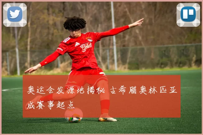 奥运会发源地揭秘 古希腊奥林匹亚成赛事起点