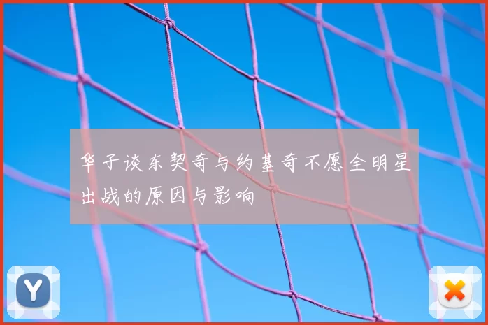 华子谈东契奇与约基奇不愿全明星出战的原因与影响