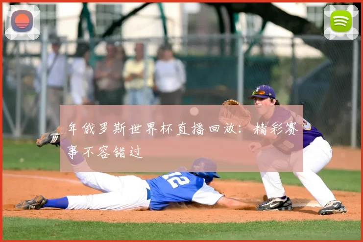 年俄罗斯世界杯直播回放:精彩赛事不容错过