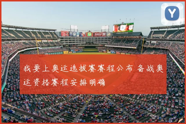 我要上奥运选拔赛赛程公布 备战奥运资格赛程安排明确