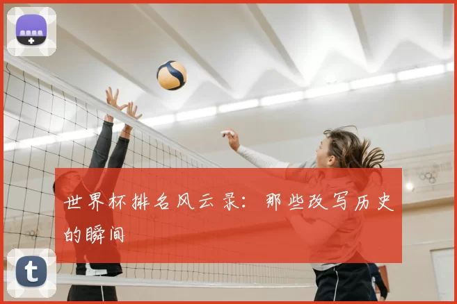 世界杯排名风云录:那些改写历史的瞬间