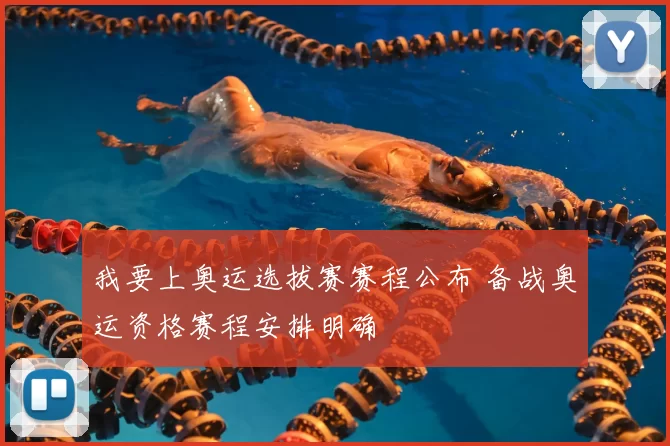 我要上奥运选拔赛赛程公布 备战奥运资格赛程安排明确